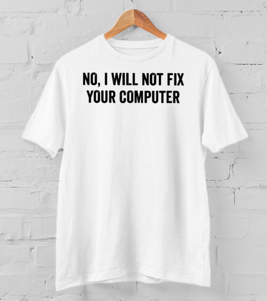 No I Will Not Fix Your Computer T-Shirt