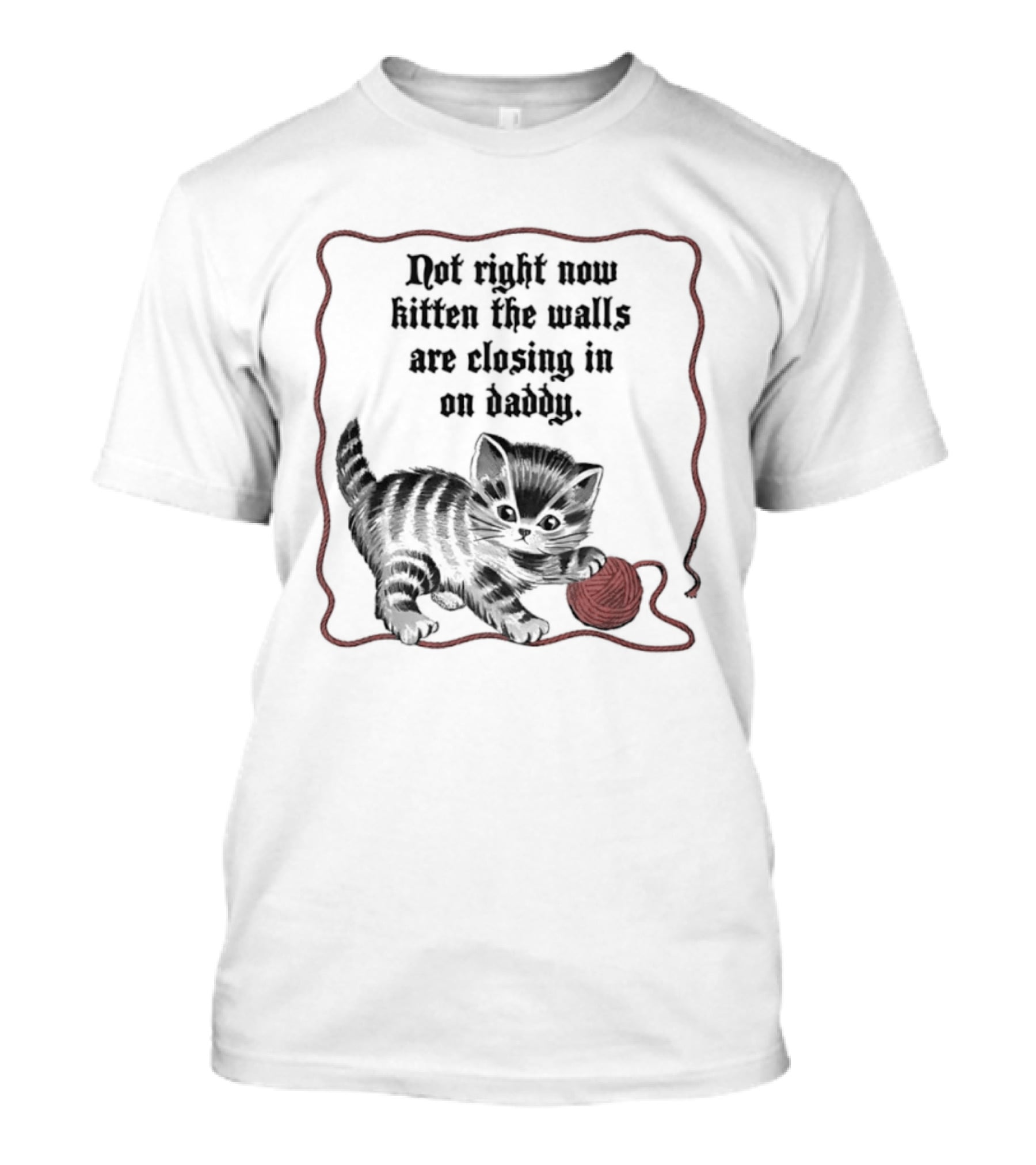 Not Right Now Kitten The Walls Are Closing In On Daddy Yarn T-Shirt
