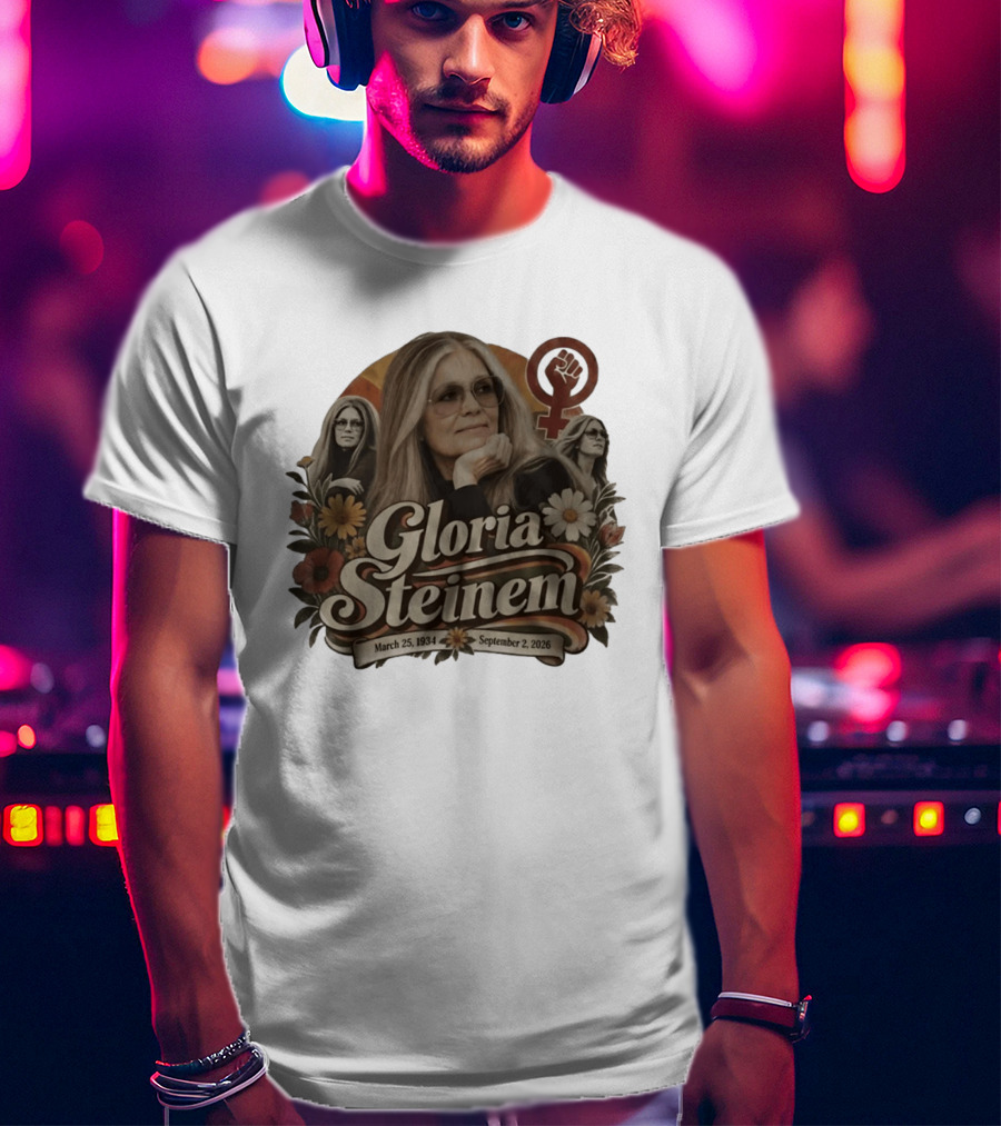 Gloria Steinem March 25 1934 September 2 2026 Feminist Icon With Flowers And Female T-Shirt