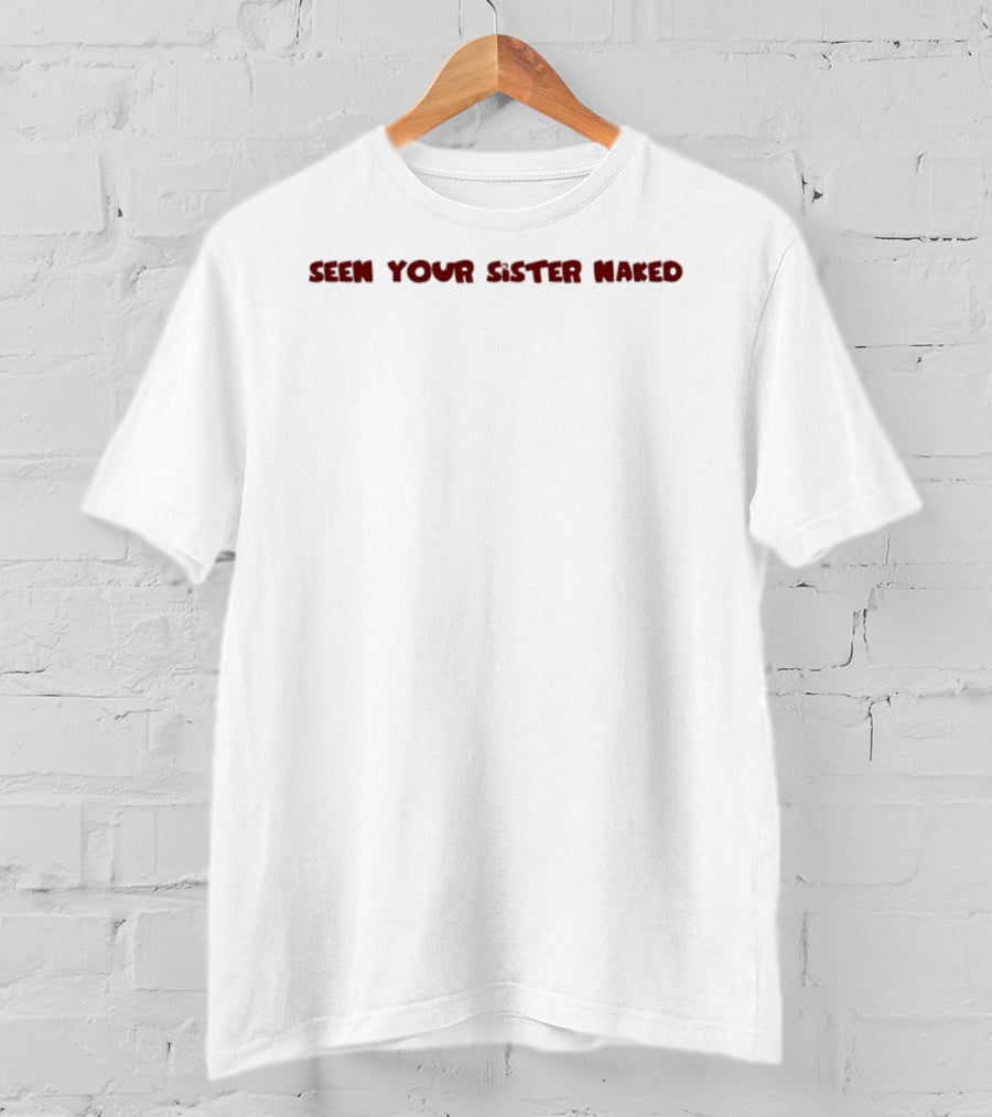 Seen Your Sister Maked T-Shirt