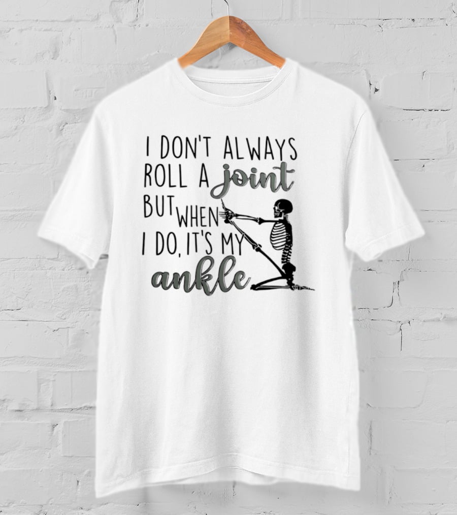 Skeleton I Don't Always Roll A Joint But When I Do It's My Ankle T-Shirt