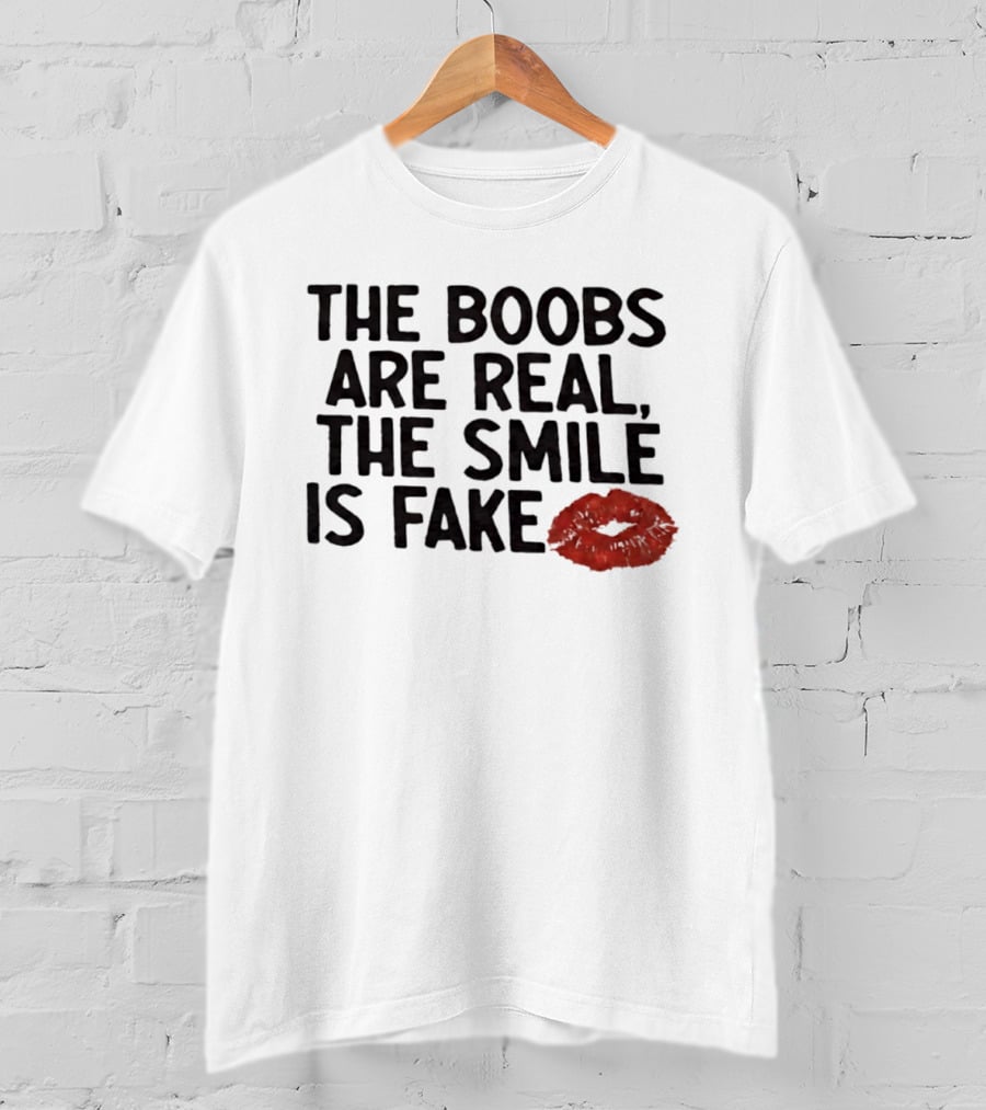 The Boobs Are Real The Smile Is Fake Red Lips T-Shirt