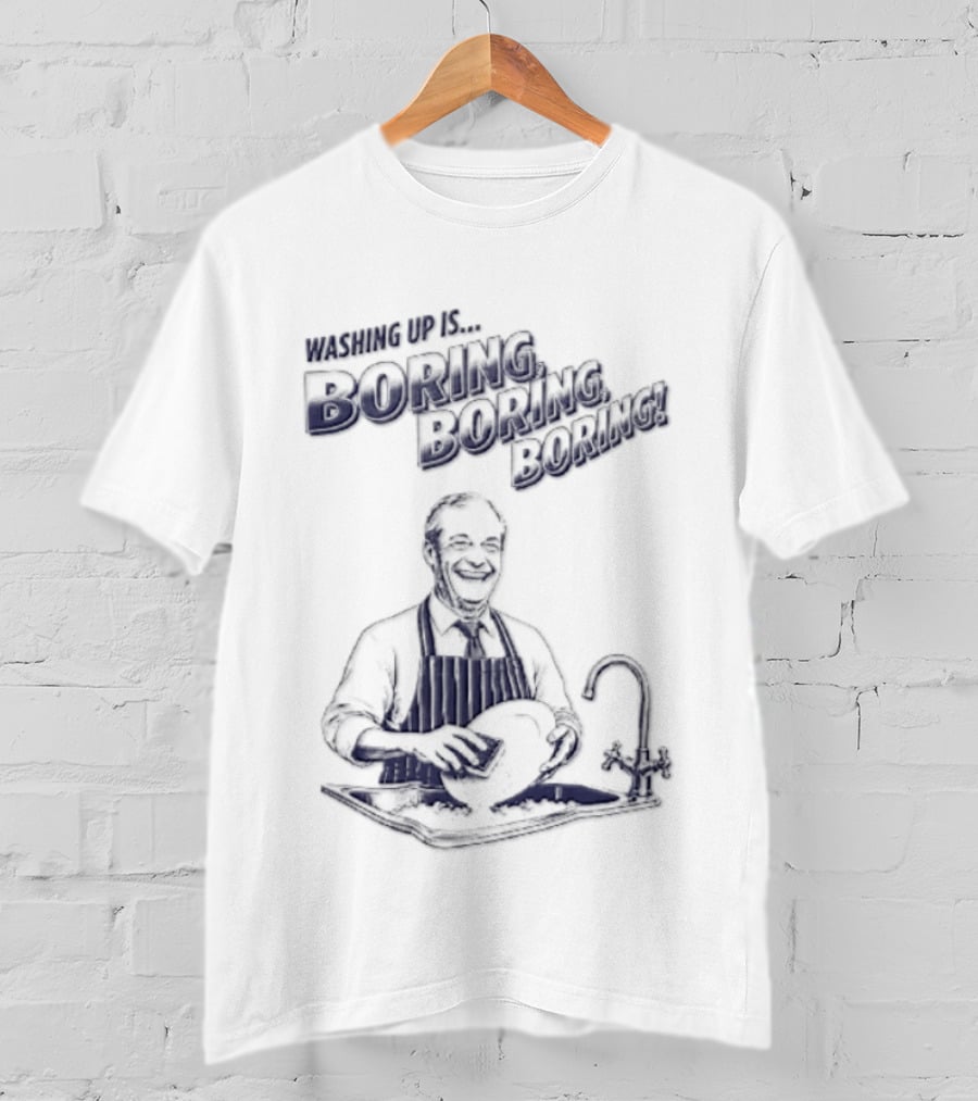Washing Up Is Boring Boring Boring Nigel Farage T-Shirt