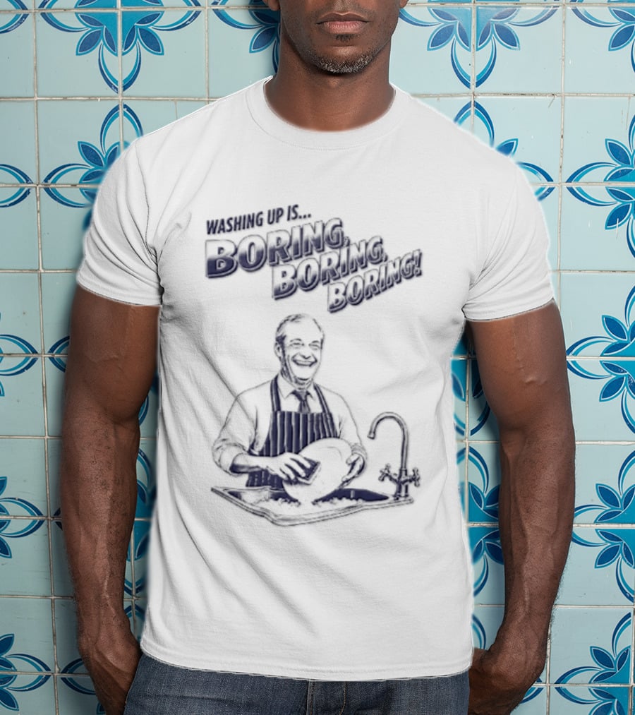 Washing Up Is Boring Boring Boring Nigel Farage T-Shirt
