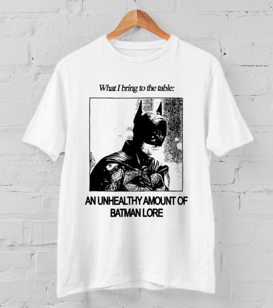 What I Bring To The Table An Unhealthy Amount Of Batman Lore T-Shirt