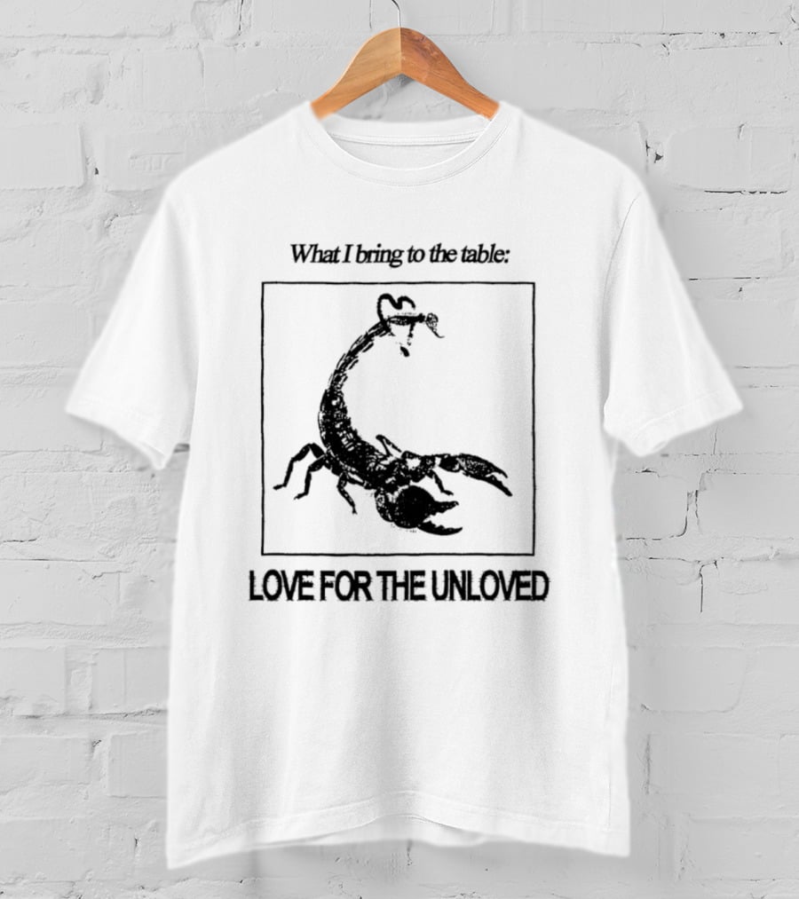 What I Bring To The Table Love For The Unloved Scorpion T-Shirt