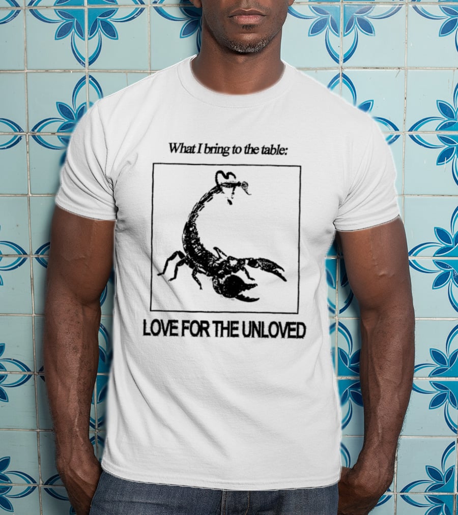 What I Bring To The Table Love For The Unloved Scorpion T-Shirt