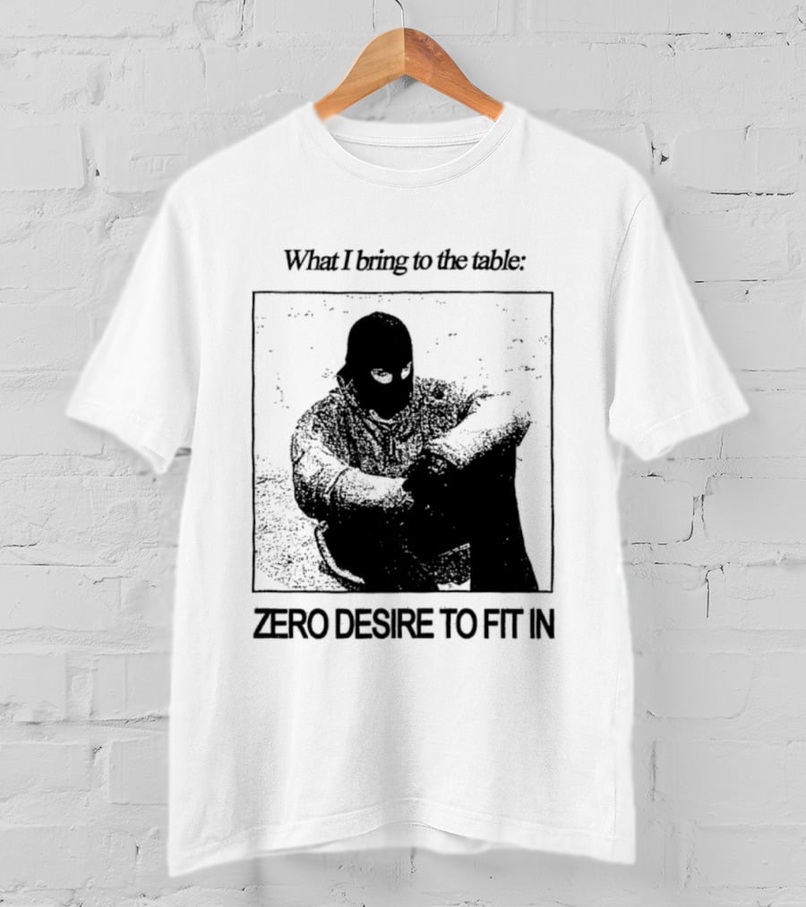 What I Bring To The Table Zero Desire To Fit In Bold Individuality T-Shirt