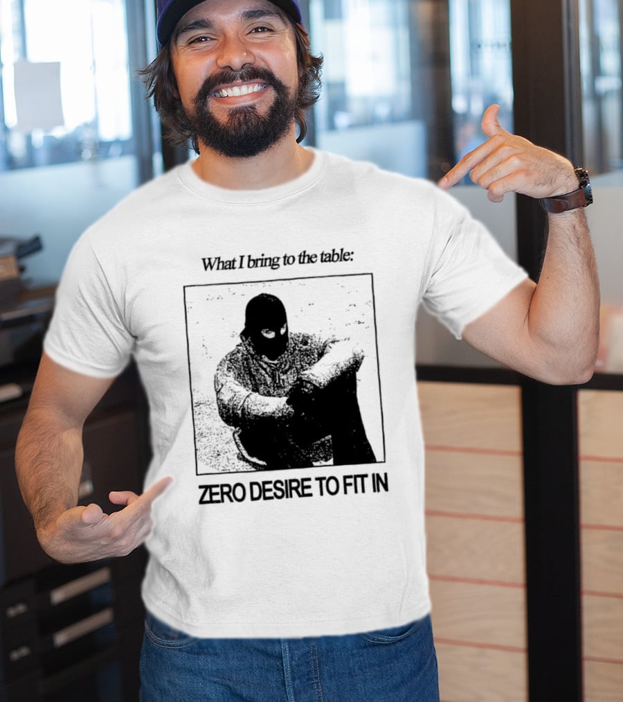 What I Bring To The Table Zero Desire To Fit In Bold Individuality T-Shirt