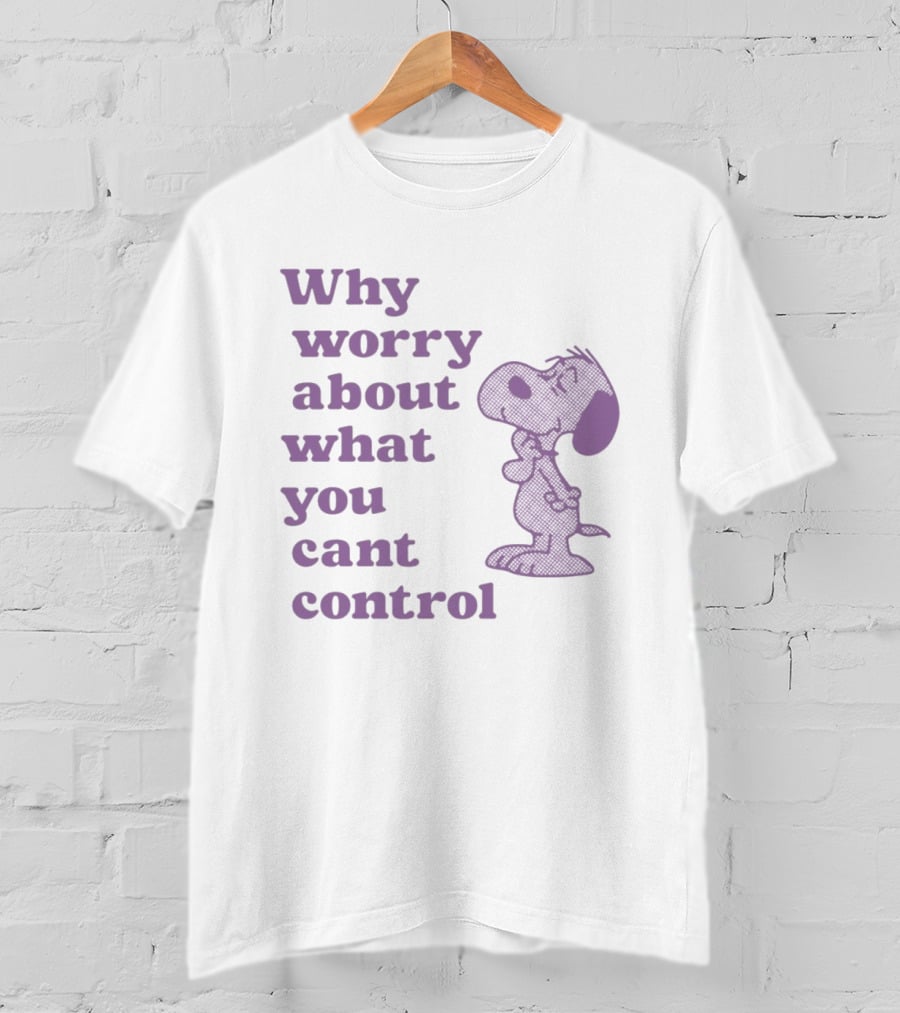 Why Worry About What You Cant Control Snoopy T-Shirt