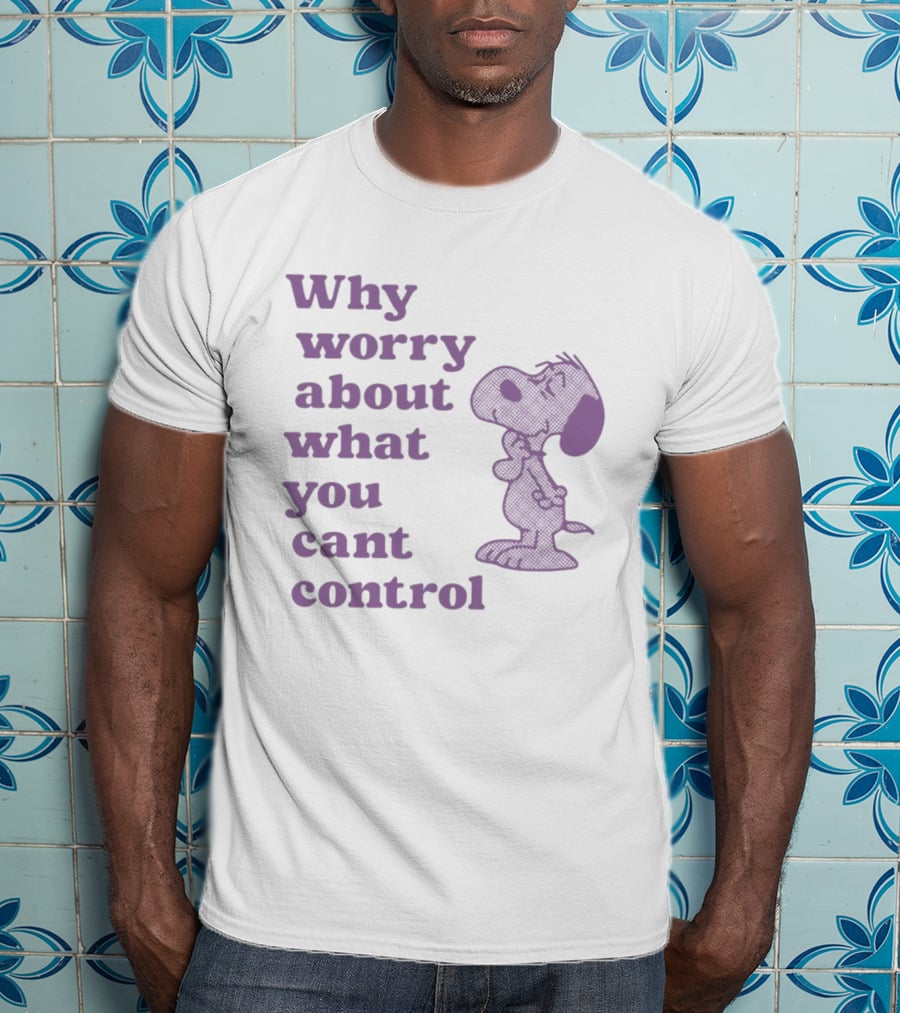 Why Worry About What You Cant Control Snoopy T-Shirt