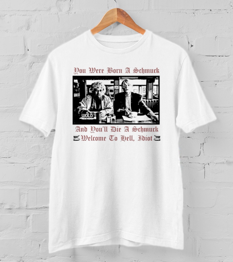 You Were Born A Schmuck And You'll Die A Schmuck Welcome To Hell Idiot T-Shirt