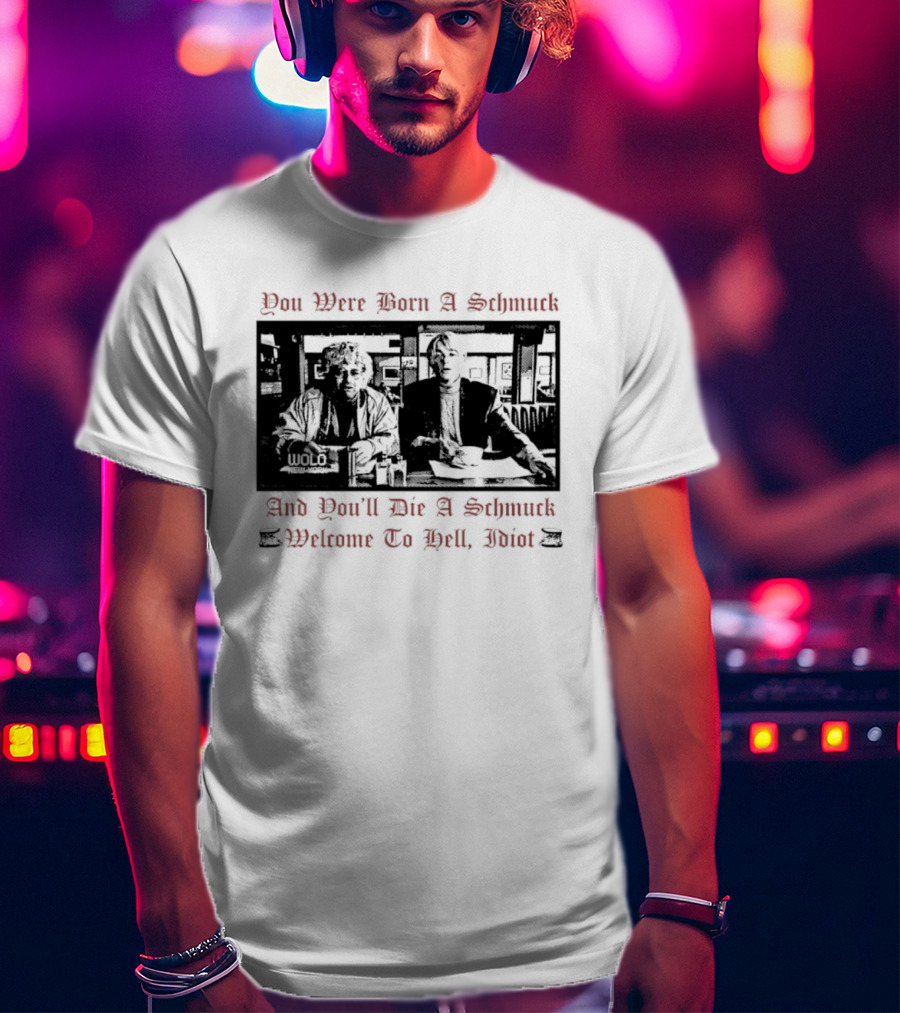 You Were Born A Schmuck And You'll Die A Schmuck Welcome To Hell Idiot T-Shirt