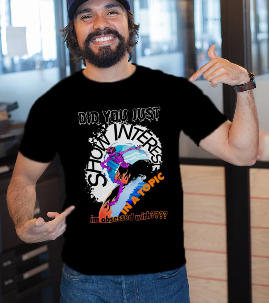 Did You Just Show Interest In A Topic I'm Obsessed With Skeleton Surfing T-Shirt