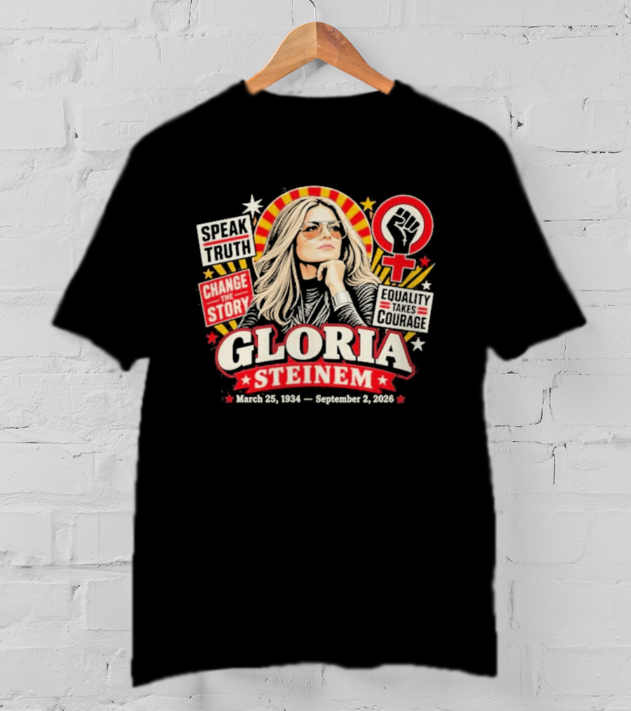 Gloria Steinem Speak Truth Change The Story Equality And Courage March 25 1934 September 2 2026 T-Shirt