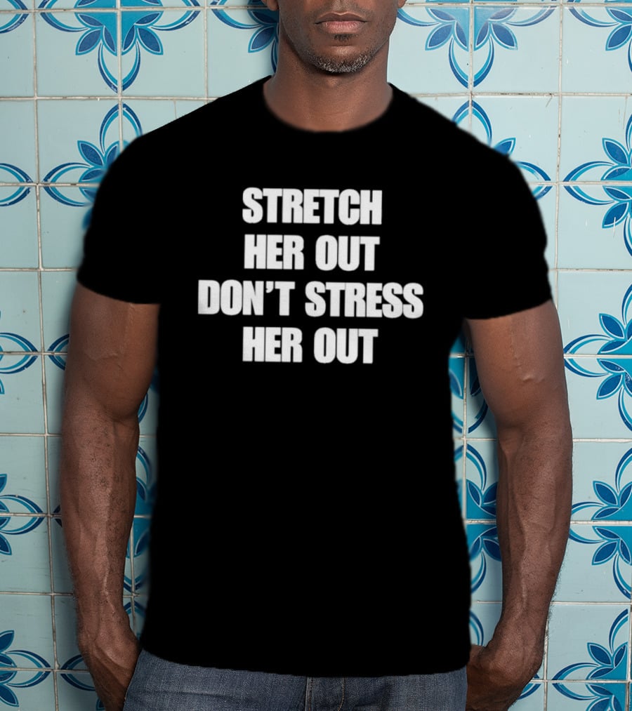 Stretch Her Out Don't Stress Her Out T-Shirt