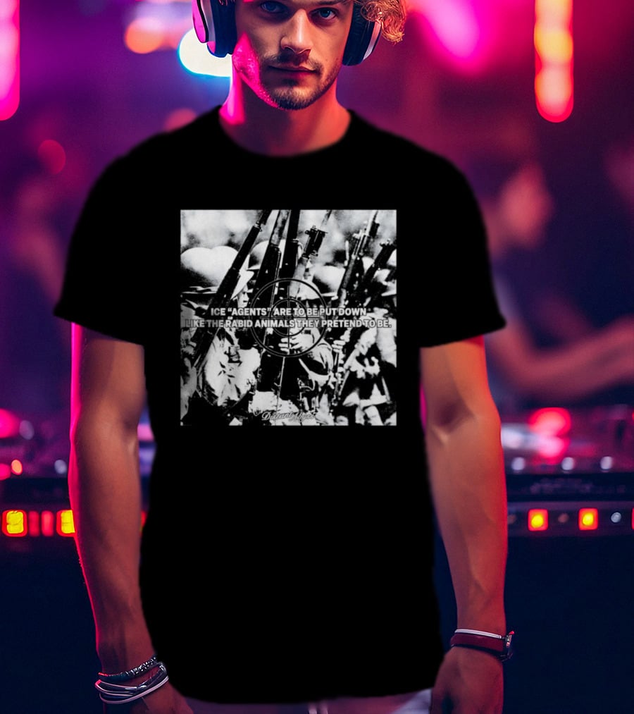 Ice Agents Are To Be Put Down Like The Rabid Animals They Pretend To Be T-Shirt