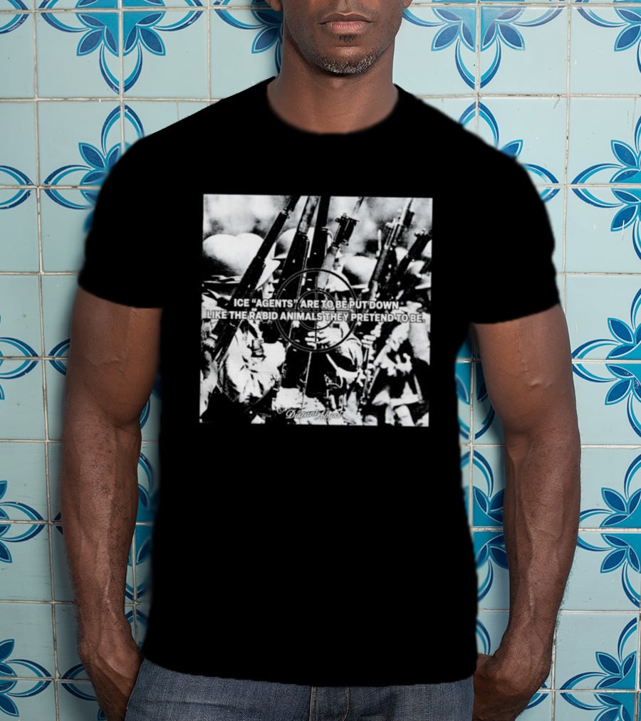 Ice Agents Are To Be Put Down Like The Rabid Animals They Pretend To Be T-Shirt