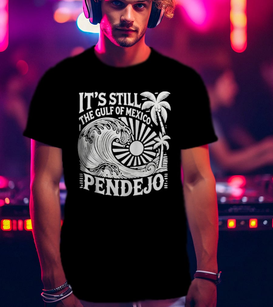 It's Still The Gulf Of Mexico Pendejo Wave Palm Sun T-Shirt