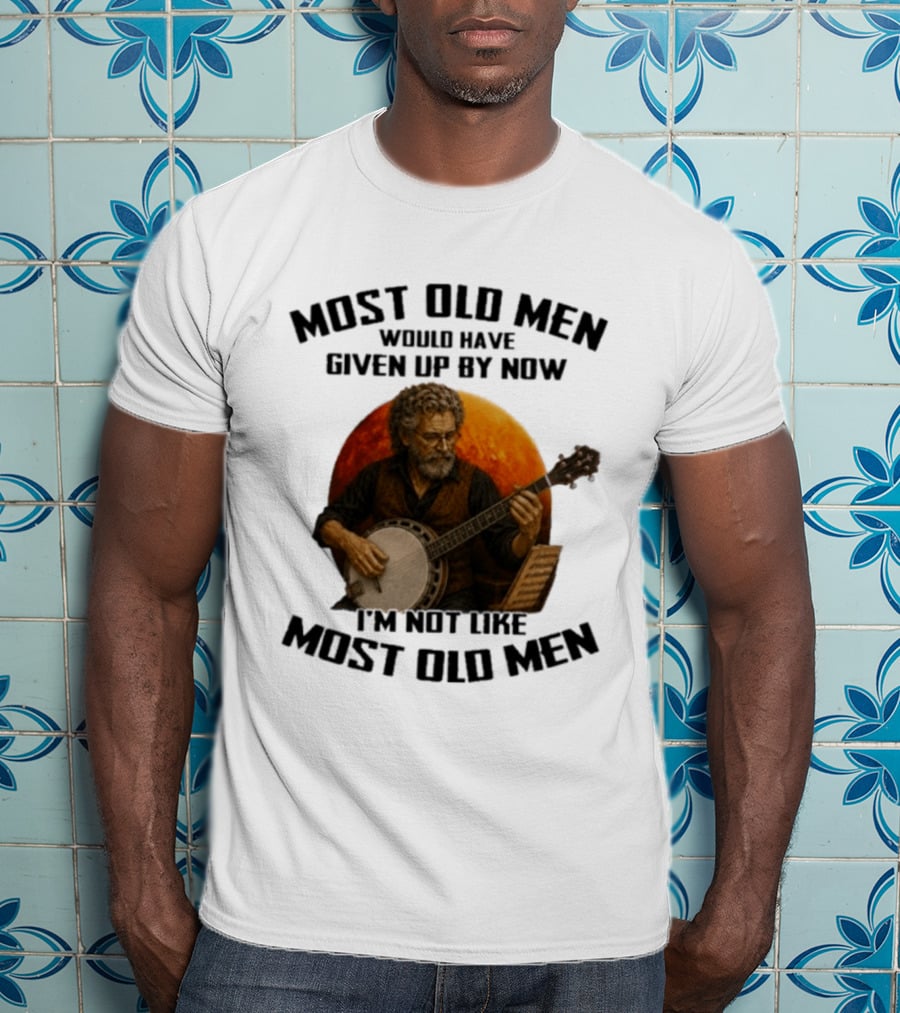 Most Old Men Would Have Given Up Banjo I'm Not Like Most Old Men T-Shirt