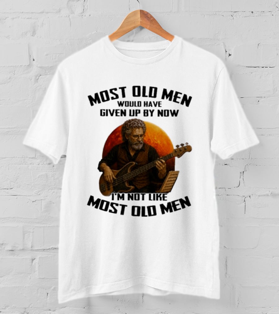 Most Old Men Would Have Given Up By Now I'm Not Like Most Old Men Bass Guitar Player T-Shirt