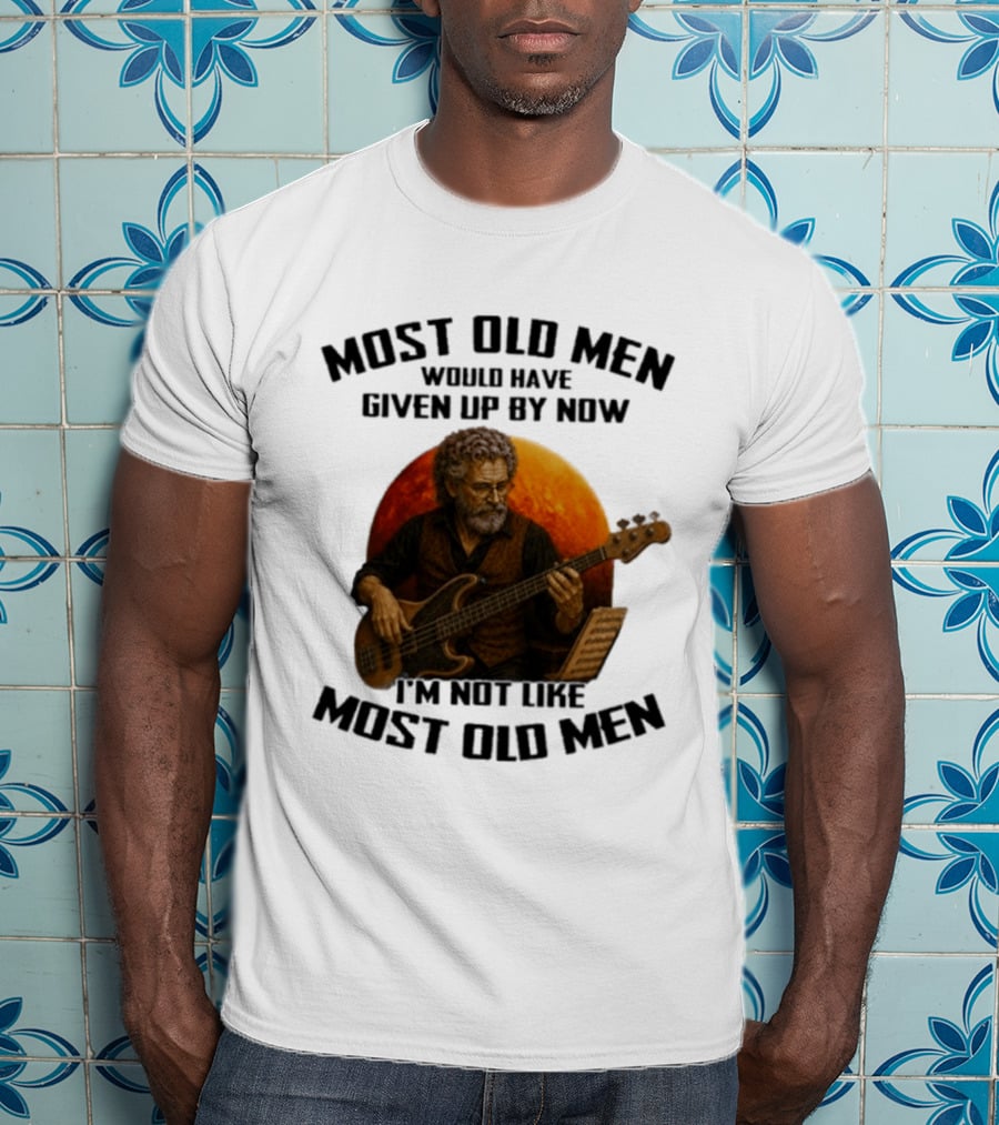 Most Old Men Would Have Given Up By Now I'm Not Like Most Old Men Bass Guitar Player T-Shirt