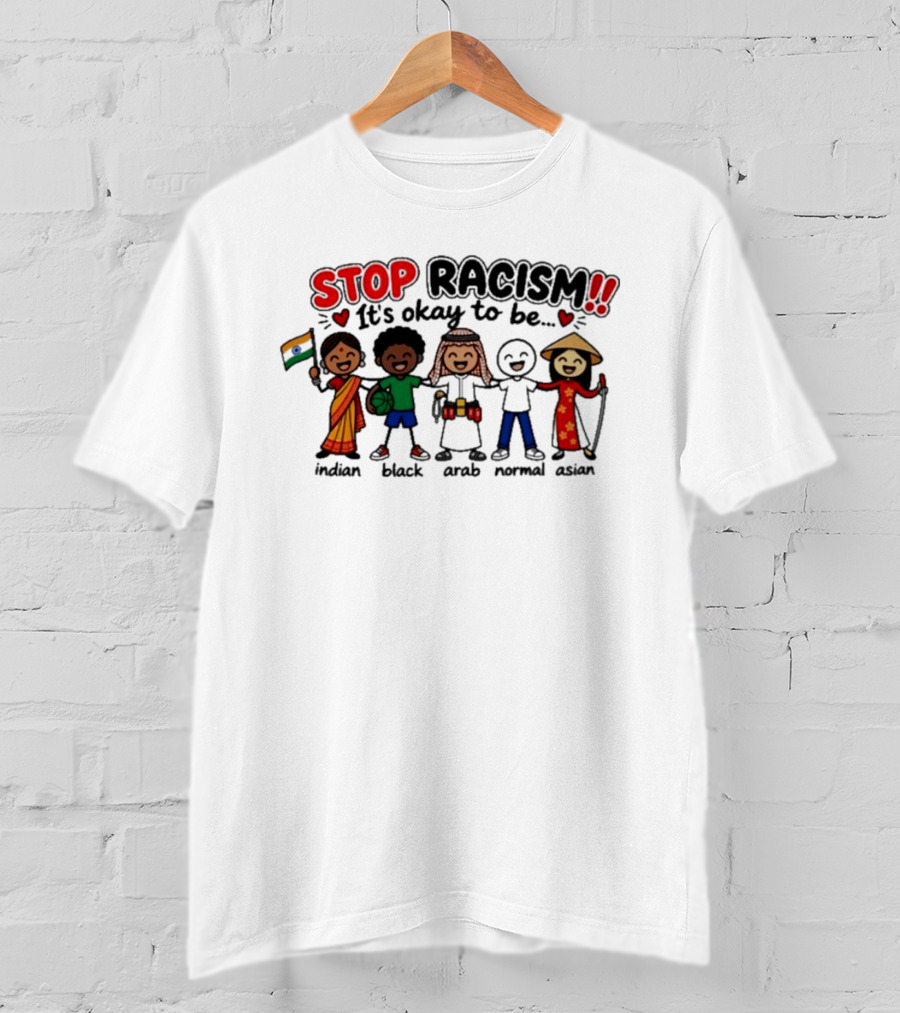 Stop Racism It's Okay To Be Indian Black Arab Normal Asian T-Shirt