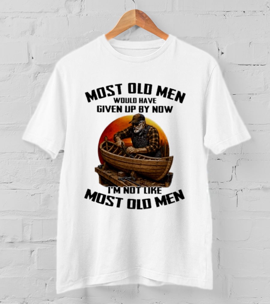 Most Old Men Would Have Given Up By Now I'm Not Like Most Old Men Boat Builder T-Shirt