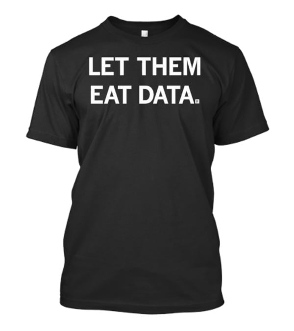 Let Them Eat Data T-Shirt