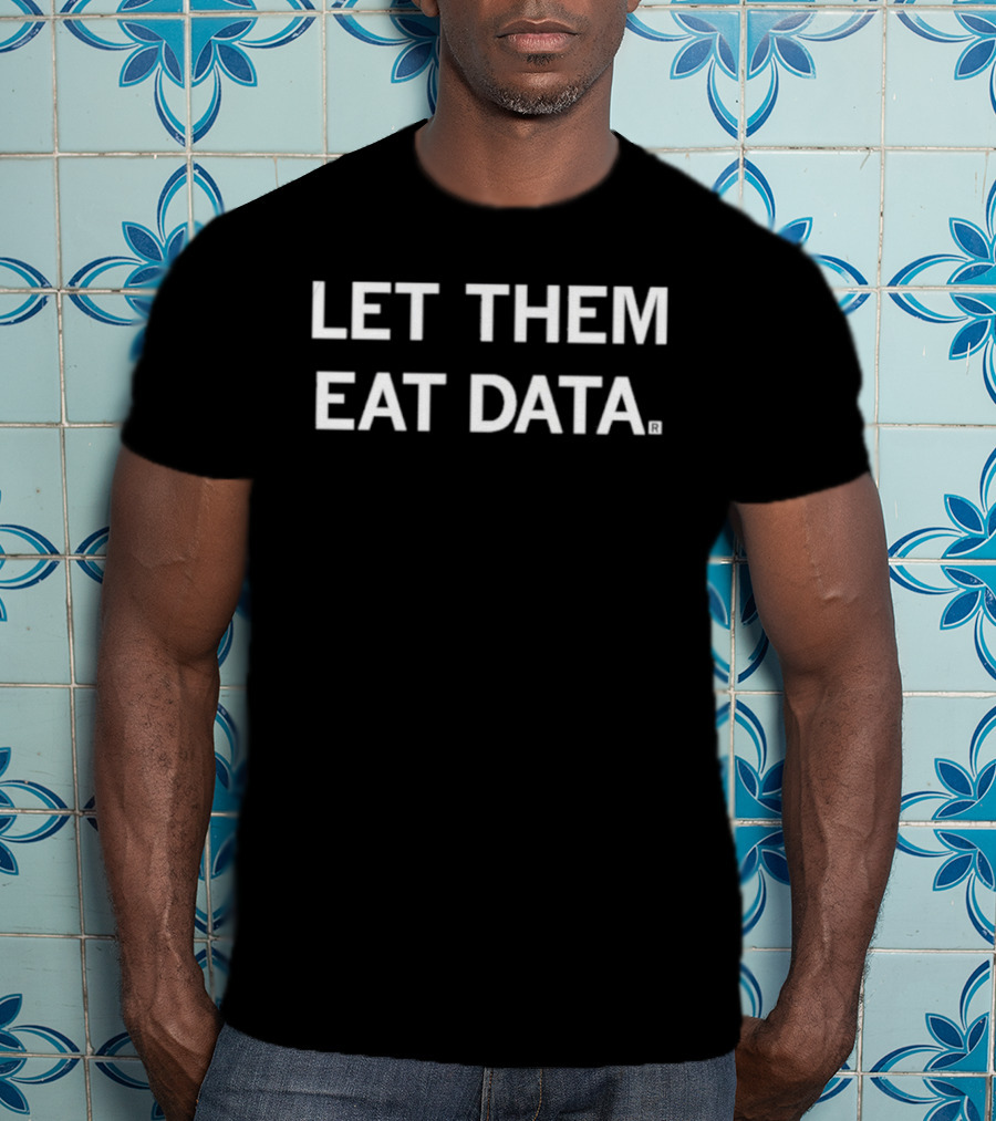 Let Them Eat Data T-Shirt