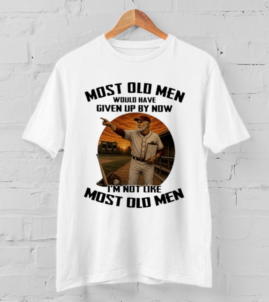 Most Old Men Would Have Given Up By Now I'm Not Like Most Old Men Baseball Coach T-Shirt