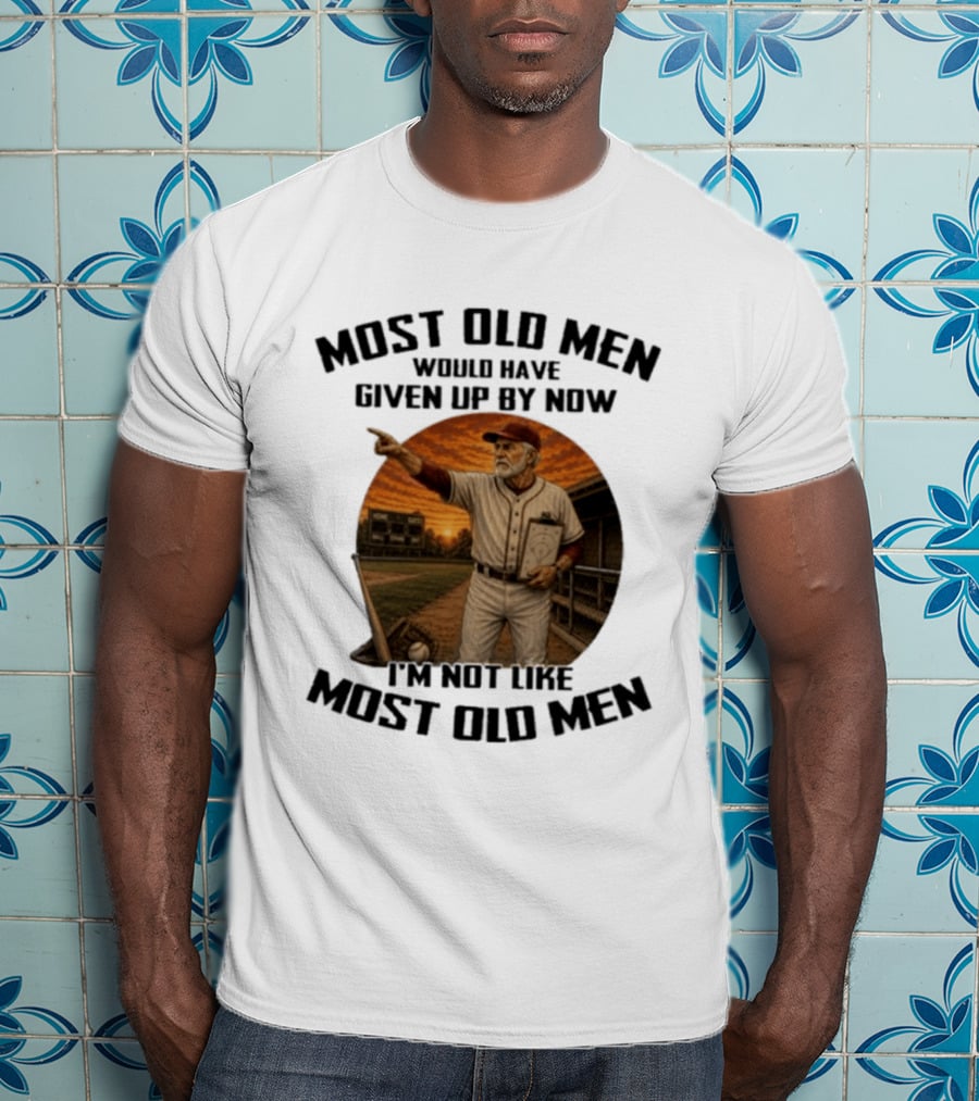 Most Old Men Would Have Given Up By Now I'm Not Like Most Old Men Baseball Coach T-Shirt