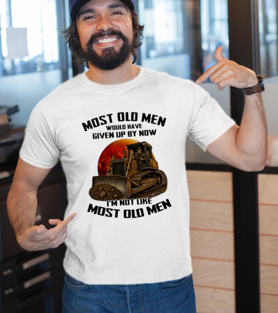 Most Old Men Would Have Given Up Dozer Operator I'm Not Like Most Old Men T-Shirt