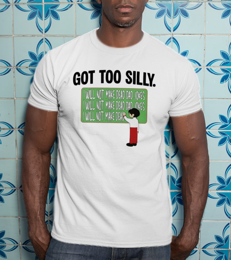 Got Too Silly I Will Not Make Dead Dad Jokes Chalkboard Humor T-Shirt