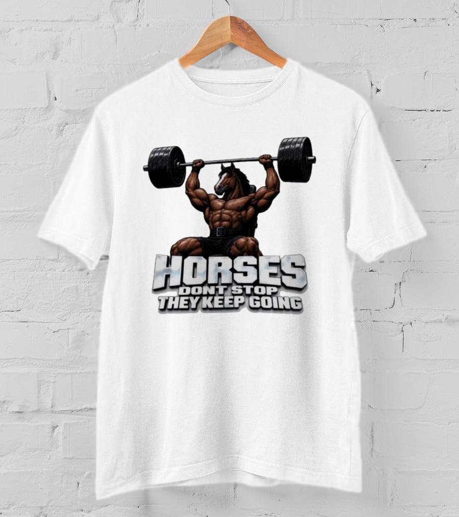 Horses Don't Stop They Keep Going Bodybuilder Lifting Weights T-Shirt