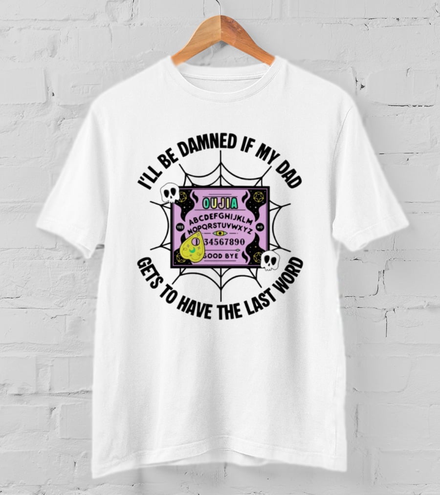 I'll Be Damned If My Dad Gets To Have The Last Word Ouija Board Skulls And Spider Webs T-Shirt