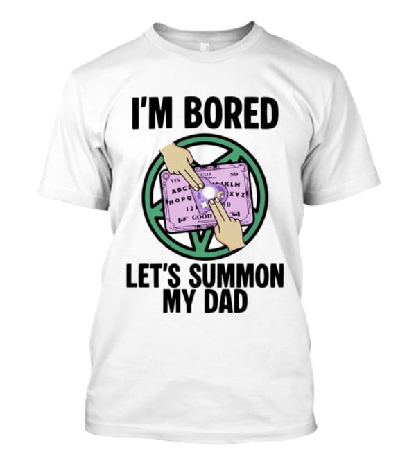 I'm Bored Let's Summon My Dad Ouija Board Hands T-Shirt