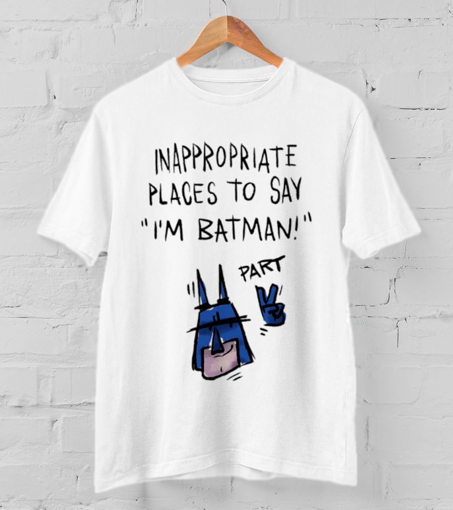 Inappropriate Places To Say I'm Batman Part 2 T-Shirt