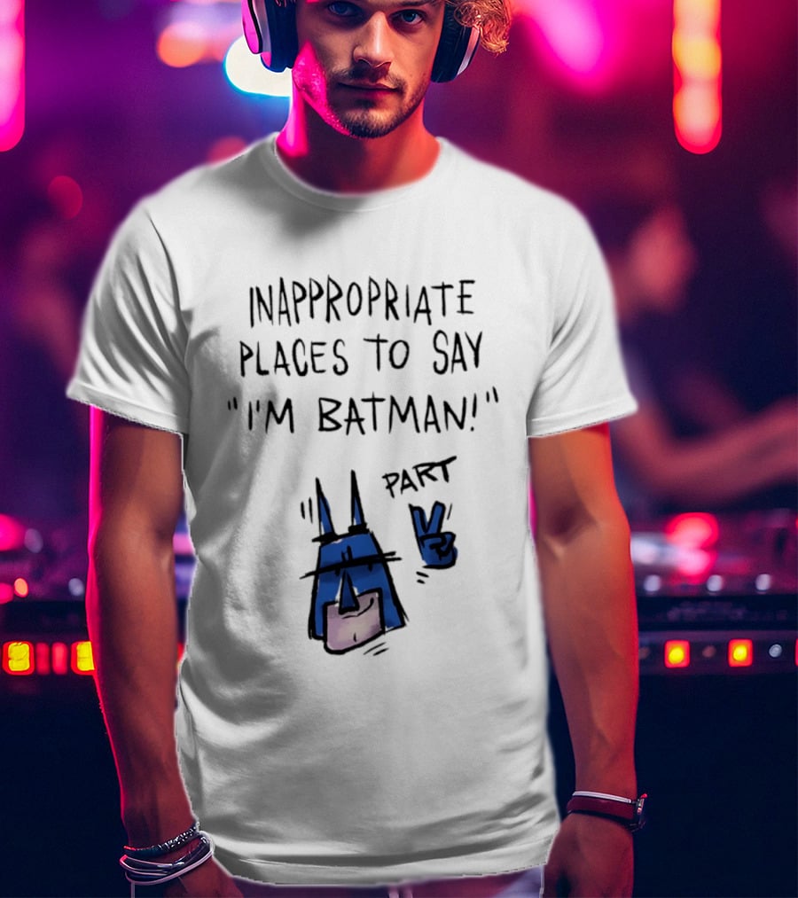 Inappropriate Places To Say I'm Batman Part 2 T-Shirt
