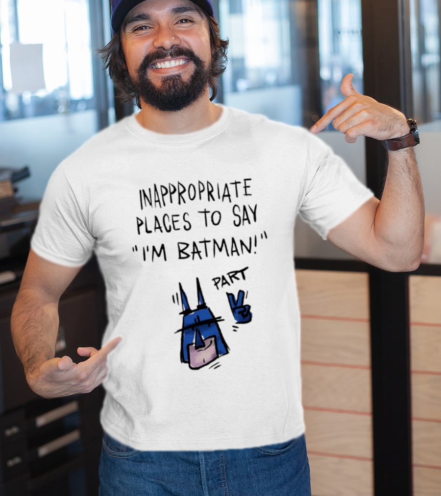 Inappropriate Places To Say I'm Batman Part 2 T-Shirt