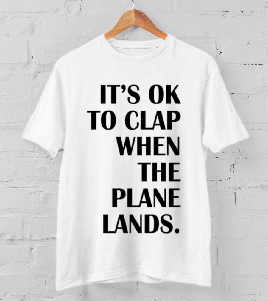 It's Ok To Clap When The Plane Lands T-Shirt