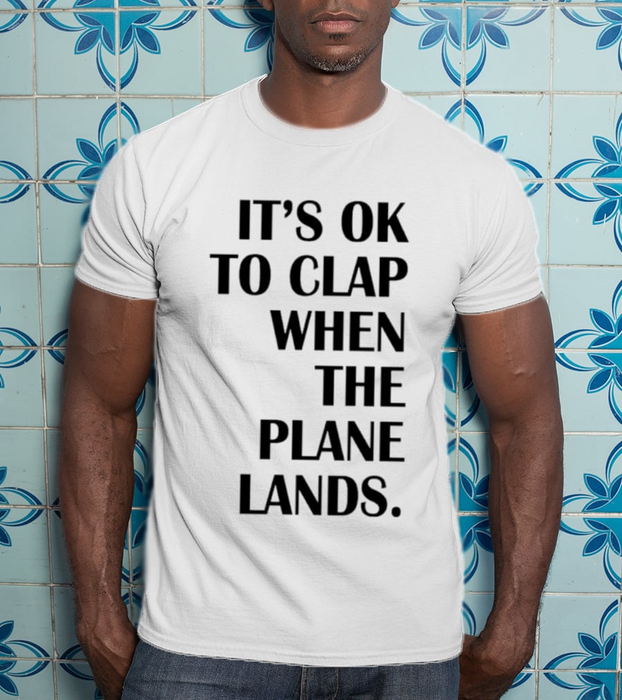 It's Ok To Clap When The Plane Lands T-Shirt