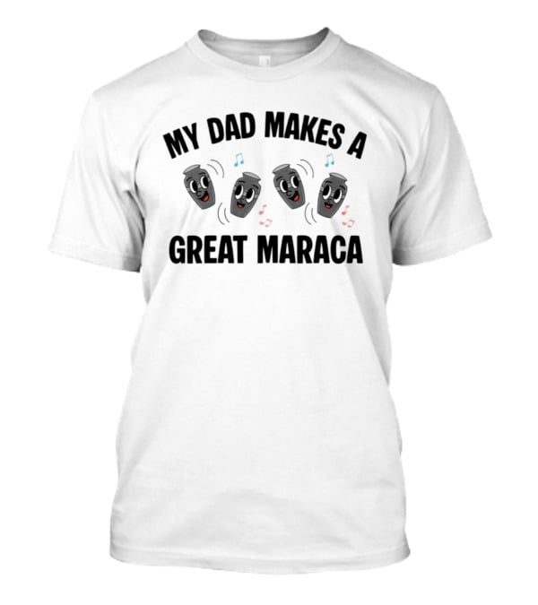 My Dad Makes A Great Maraca Fun Dancing Shakers T-Shirt