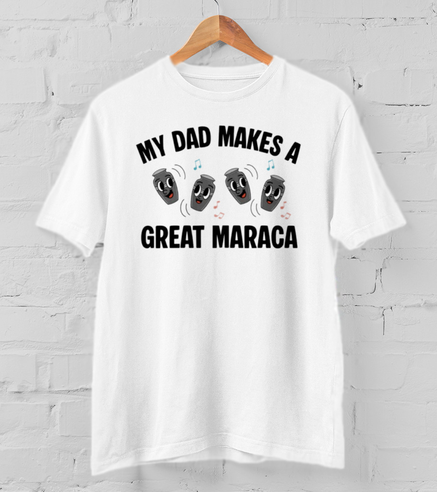 My Dad Makes A Great Maraca Fun Dancing Shakers T-Shirt
