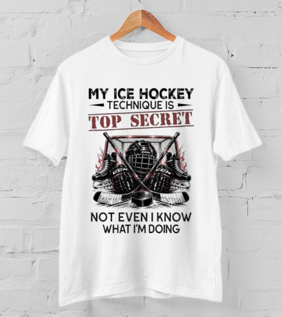 My Ice Hockey Technique Is Top Secret Not Even I Know What I'm Doing Hockey Humor T-Shirt