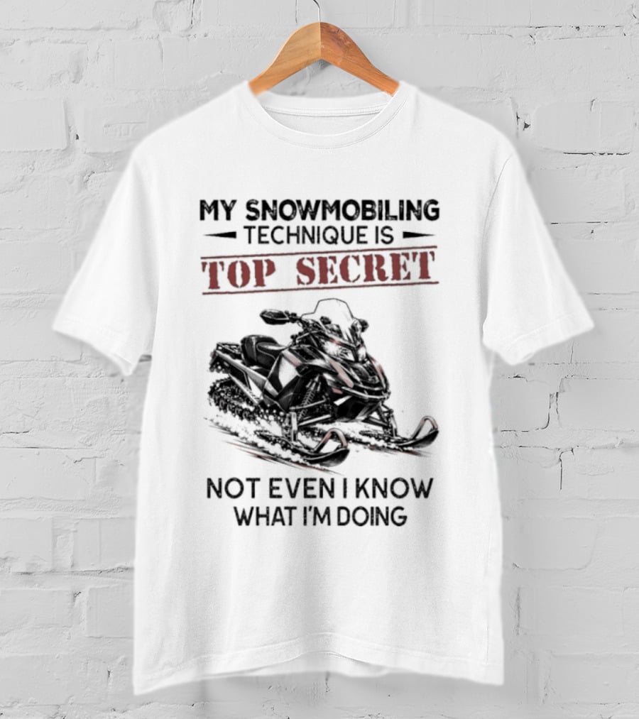 My Snowmobiling Technique Top Secret Not Even I Know What I'm Doing T-Shirt