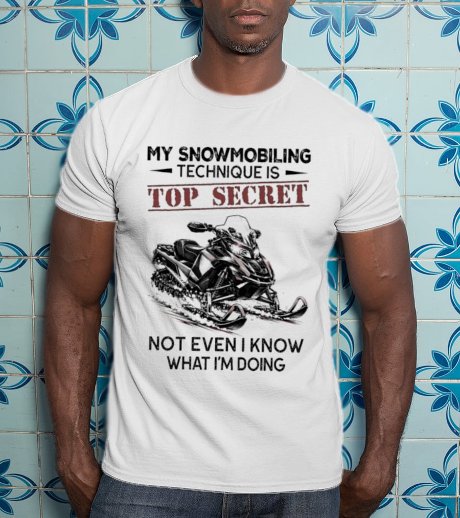 My Snowmobiling Technique Top Secret Not Even I Know What I'm Doing T-Shirt