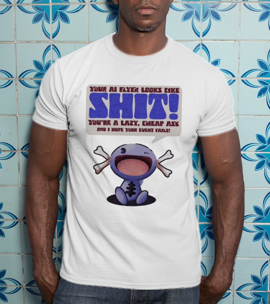 Paldean Wooper Your AI Flyer Looks Like Shit You're A Lazy Cheap Ass And I Hope Your Event Fails T-Shirt