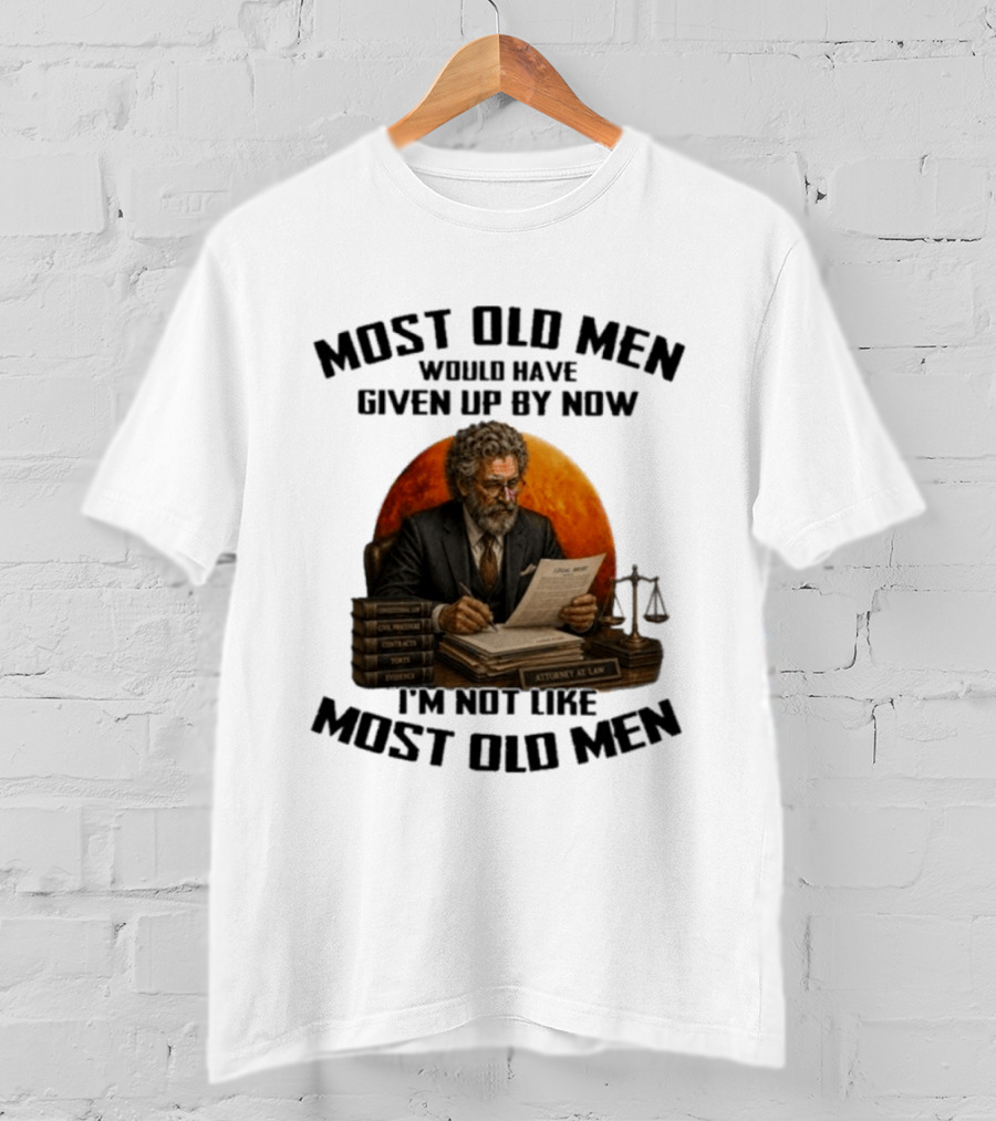 Most Old Men Would Have Given Up By Now I'm Not Like Most Old Men Attorney At Law T-Shirt