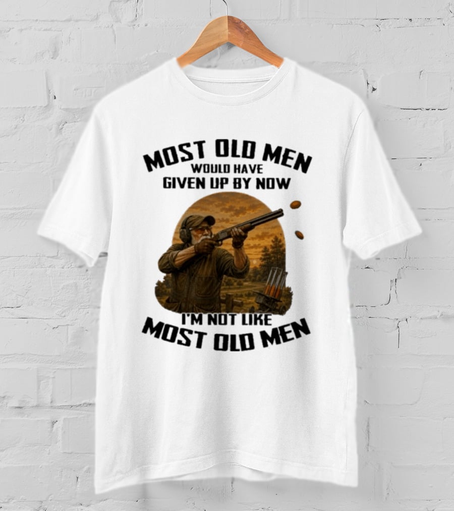 Shooting Clays Most Old Men Would Have Given Up By Now I'm Not Like Most Old Men T-Shirt